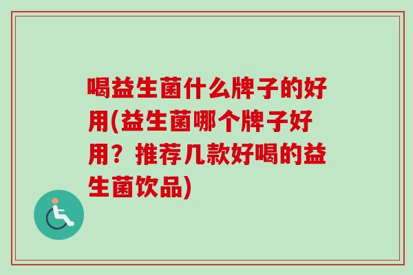 喝益生菌什么牌子的好用(益生菌哪个牌子好用？推荐几款好喝的益生菌饮品)