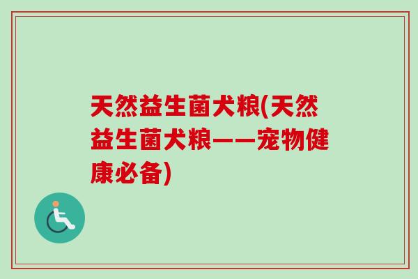 天然益生菌犬粮(天然益生菌犬粮——宠物健康必备)