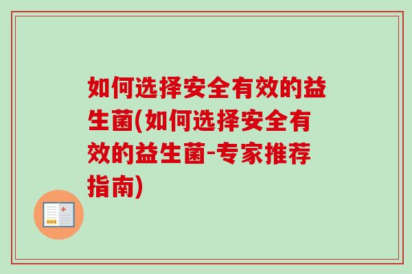 如何选择安全有效的益生菌(如何选择安全有效的益生菌-专家推荐指南) 如何选择安全有效的益生菌(如何选择安全有效的益生菌-专家推荐指南)