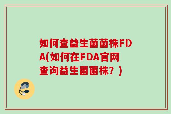 如何查益生菌菌株FDA(如何在FDA官网查询益生菌菌株？)