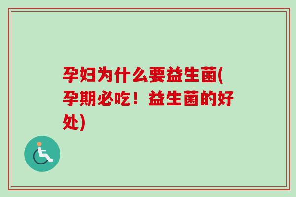 孕妇为什么要益生菌(孕期必吃!益生菌的好处) 孕妇为什么要益生菌(孕期必吃!益生菌的好处)
