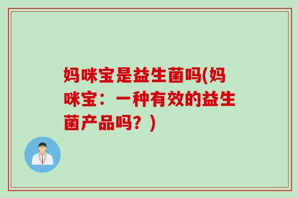 妈咪宝是益生菌吗(妈咪宝:一种有效的益生菌产品吗?) 妈咪宝是益生菌吗(妈咪宝:一种有效的益生菌产品吗?)