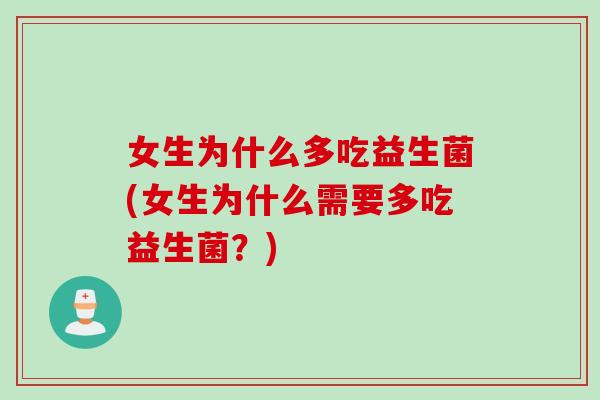 女生为什么多吃益生菌(女生为什么需要多吃益生菌？)