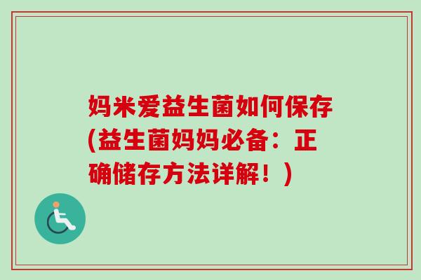 妈米爱益生菌如何保存(益生菌妈妈必备：正确储存方法详解！)