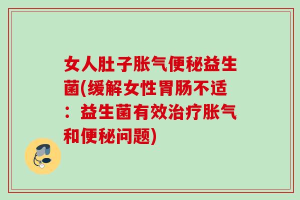 女人肚子益生菌(缓解女性不适：益生菌有效和问题)