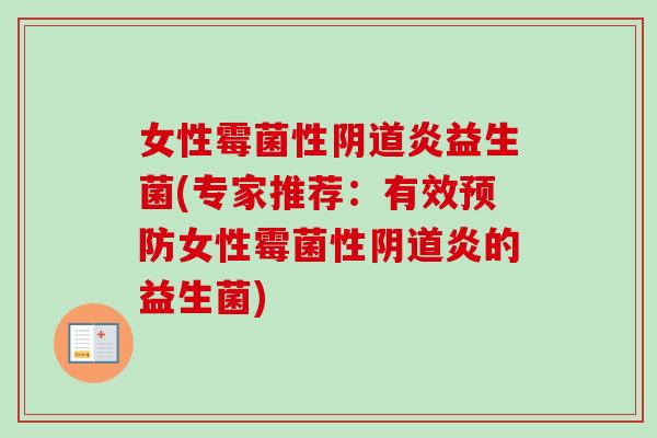 女性霉菌性炎益生菌(专家推荐:有效女性霉菌性炎的益生菌) 女性霉菌性炎益生菌(专家推荐:有效女性霉菌性炎的益生菌)