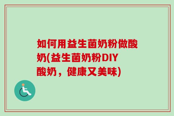 如何用益生菌奶粉做酸奶(益生菌奶粉DIY酸奶，健康又美味)