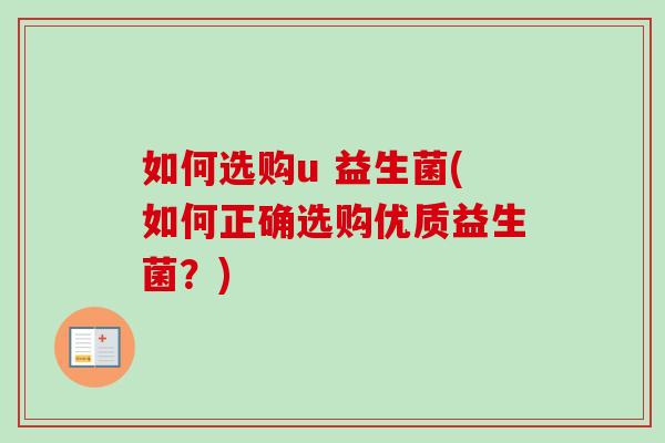 如何选购u 益生菌(如何正确选购优质益生菌？)
