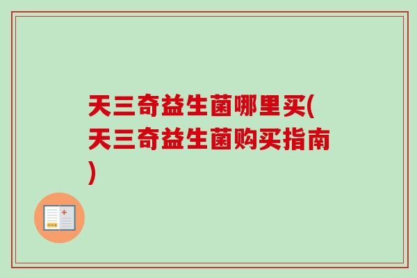 天三奇益生菌哪里买(天三奇益生菌购买指南)
