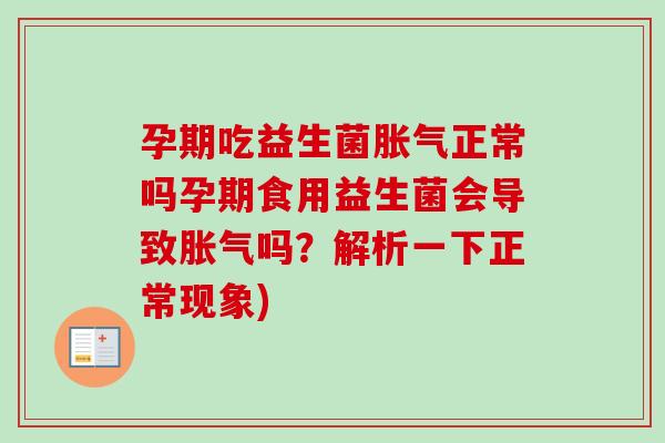 孕期吃益生菌正常吗孕期食用益生菌会导致吗？解析一下正常现象)