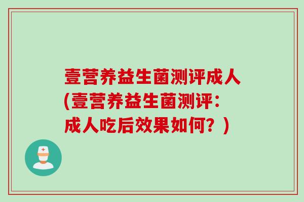 壹营养益生菌测评成人(壹营养益生菌测评：成人吃后效果如何？)