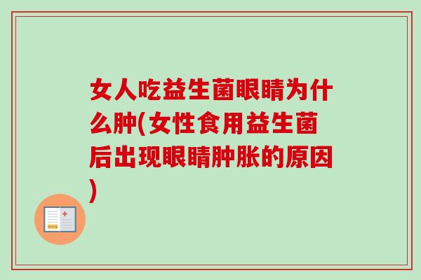 女人吃益生菌眼睛为什么肿(女性食用益生菌后出现眼睛肿胀的原因)