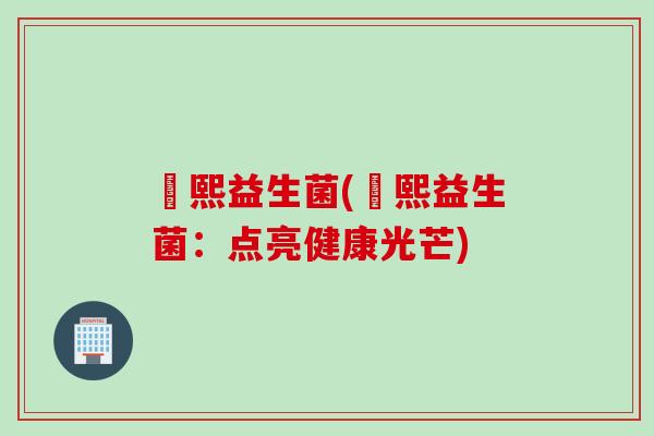 嫚熙益生菌(嫚熙益生菌：点亮健康光芒)