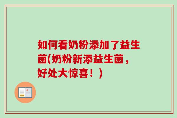 如何看奶粉添加了益生菌(奶粉新添益生菌,好处大惊喜!) 如何看奶粉添加了益生菌(奶粉新添益生菌,好处大惊喜!)