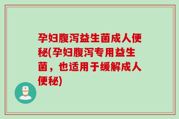 孕妇益生菌成人(孕妇专用益生菌,也适用于缓解成人) 孕妇益生菌成人(孕妇专用益生菌,也适用于缓解成人)