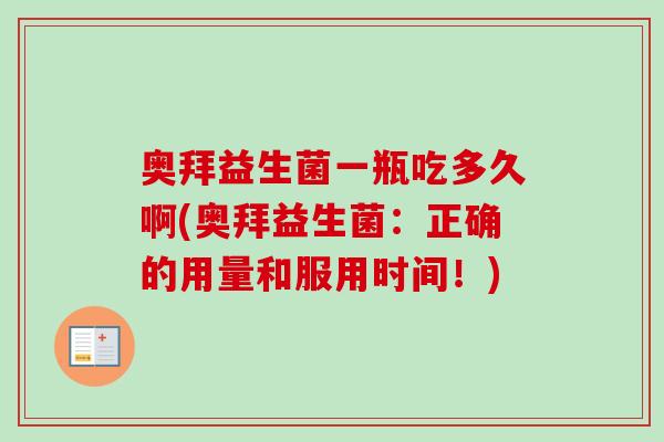 奥拜益生菌一瓶吃多久啊(奥拜益生菌：正确的用量和服用时间！)