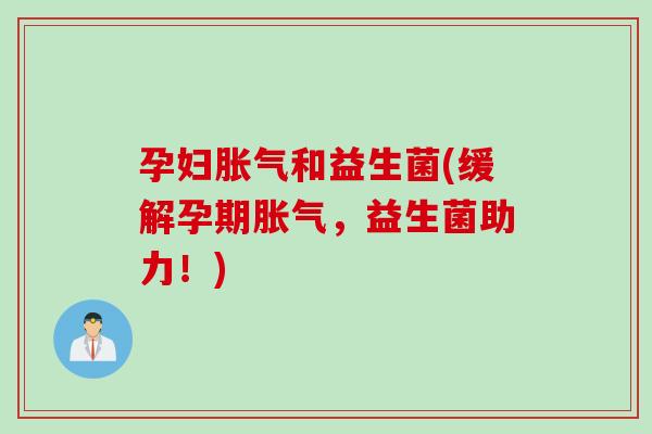 孕妇和益生菌(缓解孕期，益生菌助力！)