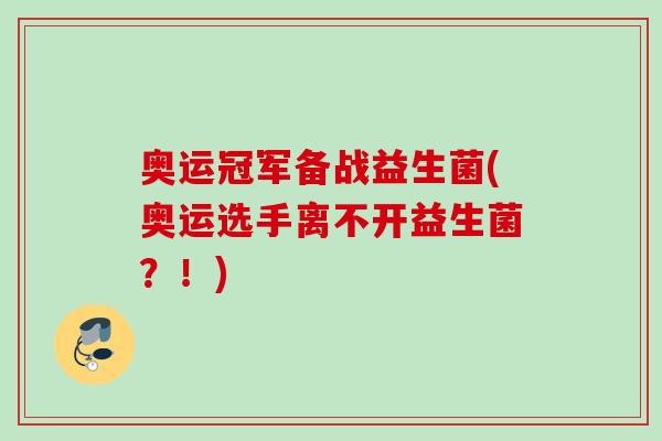 奥运冠军备战益生菌(奥运选手离不开益生菌？！)
