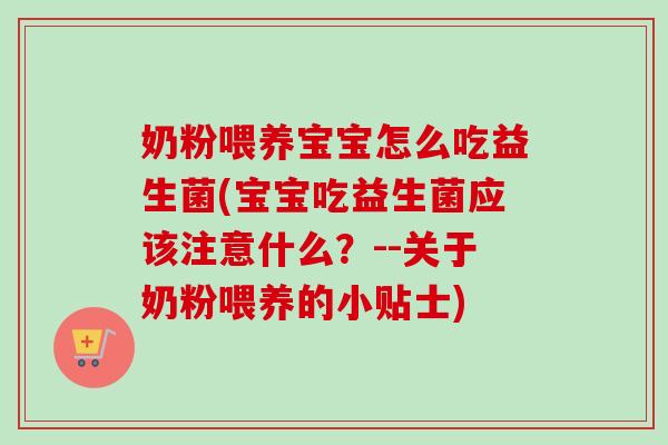 奶粉喂养宝宝怎么吃益生菌(宝宝吃益生菌应该注意什么?--关于奶粉喂养的小贴士) 奶粉喂养宝宝怎么吃益生菌(宝宝吃益生菌应该注意什么?--关于奶粉喂养的小贴士)