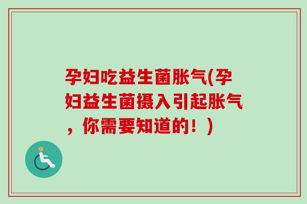 孕妇吃益生菌(孕妇益生菌摄入引起,你需要知道的!) 孕妇吃益生菌(孕妇益生菌摄入引起,你需要知道的!)