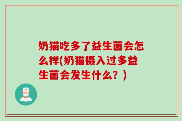奶猫吃多了益生菌会怎么样(奶猫摄入过多益生菌会发生什么?) 奶猫吃多了益生菌会怎么样(奶猫摄入过多益生菌会发生什么?)
