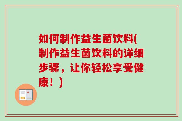如何制作益生菌饮料(制作益生菌饮料的详细步骤,让你轻松享受健康!) 如何制作益生菌饮料(制作益生菌饮料的详细步骤,让你轻松享受健康!)