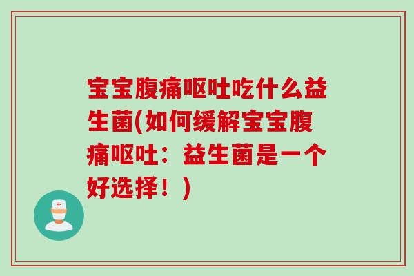 宝宝吃什么益生菌(如何缓解宝宝：益生菌是一个好选择！)