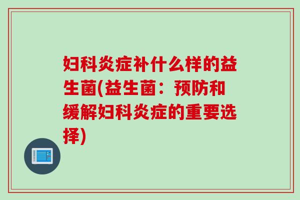 补什么样的益生菌(益生菌：和缓解的重要选择)