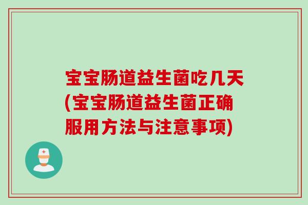 宝宝肠道益生菌吃几天(宝宝肠道益生菌正确服用方法与注意事项)