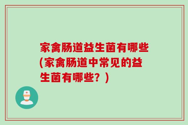 家禽肠道益生菌有哪些(家禽肠道中常见的益生菌有哪些？)