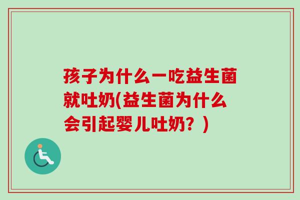 孩子为什么一吃益生菌就吐奶(益生菌为什么会引起婴儿吐奶？)