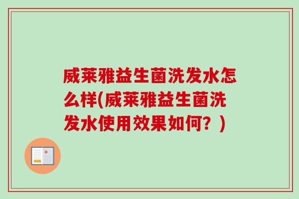 威莱雅益生菌洗发水怎么样(威莱雅益生菌洗发水使用效果如何?) 威莱雅益生菌洗发水怎么样(威莱雅益生菌洗发水使用效果如何?)