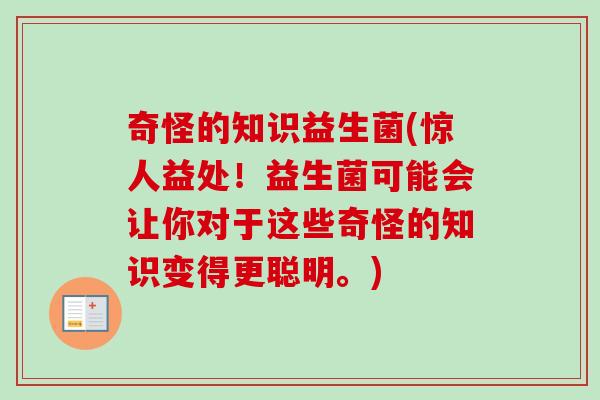 奇怪的知识益生菌(惊人益处！益生菌可能会让你对于这些奇怪的知识变得更聪明。)