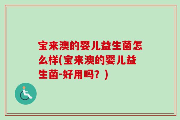 宝来澳的婴儿益生菌怎么样(宝来澳的婴儿益生菌-好用吗？)