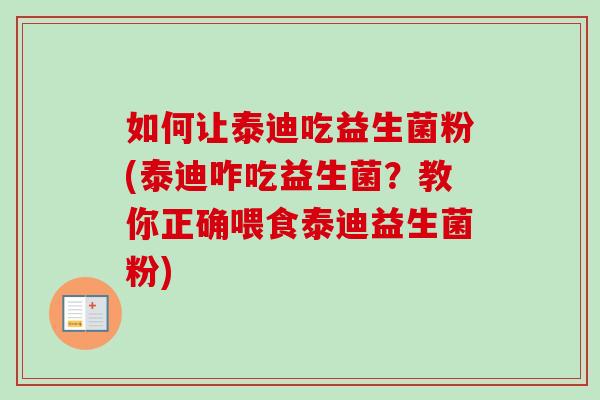 如何让泰迪吃益生菌粉(泰迪咋吃益生菌？教你正确喂食泰迪益生菌粉)