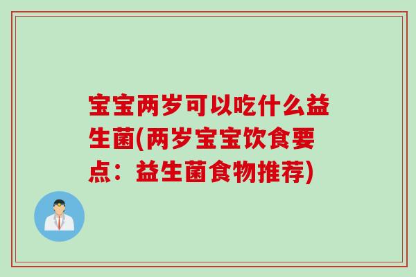 宝宝两岁可以吃什么益生菌(两岁宝宝饮食要点：益生菌食物推荐)