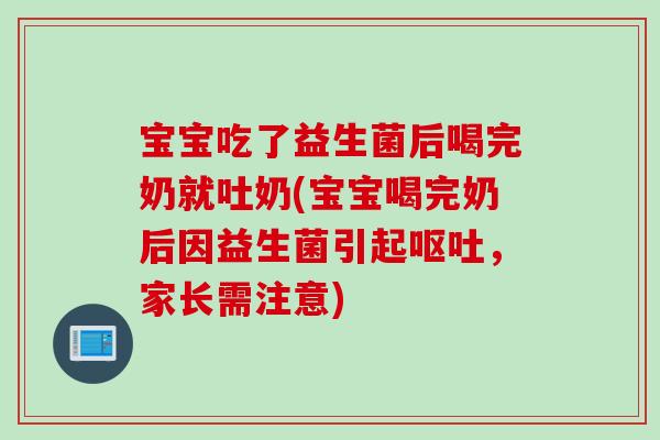 宝宝吃了益生菌后喝完奶就吐奶(宝宝喝完奶后因益生菌引起,家长需注意) 宝宝吃了益生菌后喝完奶就吐奶(宝宝喝完奶后因益生菌引起,家长需注意)
