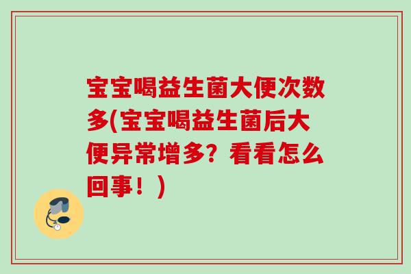 宝宝喝益生菌大便次数多(宝宝喝益生菌后大便异常增多?看看怎么回事!) 宝宝喝益生菌大便次数多(宝宝喝益生菌后大便异常增多?看看怎么回事!)