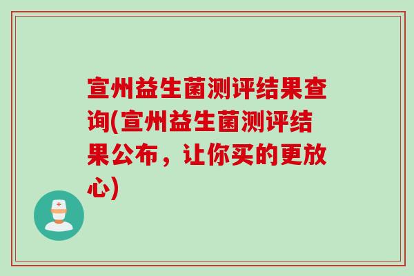 宣州益生菌测评结果查询(宣州益生菌测评结果公布，让你买的更放心)