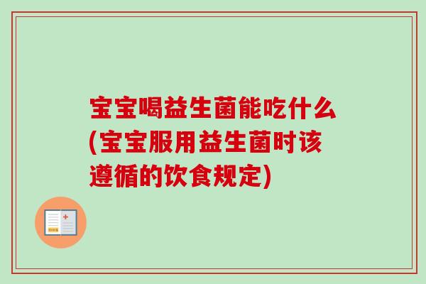 宝宝喝益生菌能吃什么(宝宝服用益生菌时该遵循的饮食规定)