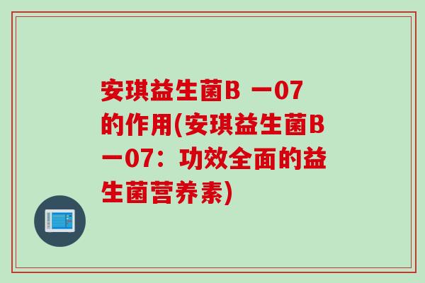 安琪益生菌B 一07的作用(安琪益生菌B一07：功效全面的益生菌营养素)