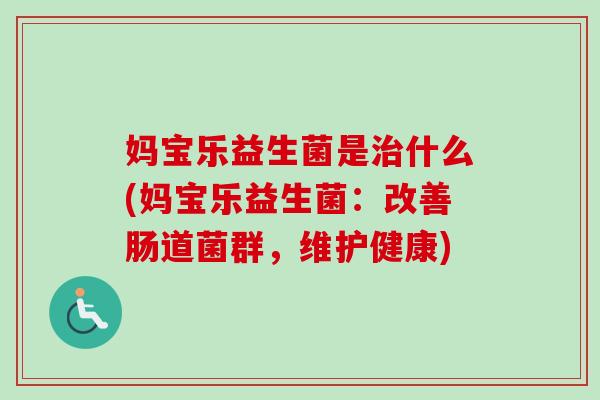 妈宝乐益生菌是什么(妈宝乐益生菌：改善肠道菌群，维护健康)