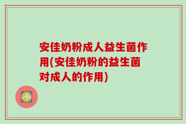 安佳奶粉成人益生菌作用(安佳奶粉的益生菌对成人的作用) 安佳奶粉成人益生菌作用(安佳奶粉的益生菌对成人的作用)