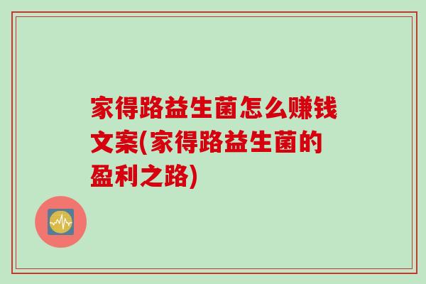家得路益生菌怎么赚钱文案(家得路益生菌的盈利之路)