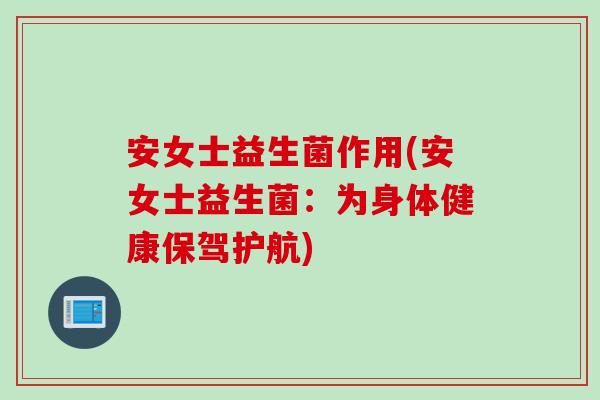 安女士益生菌作用(安女士益生菌：为身体健康保驾护航)