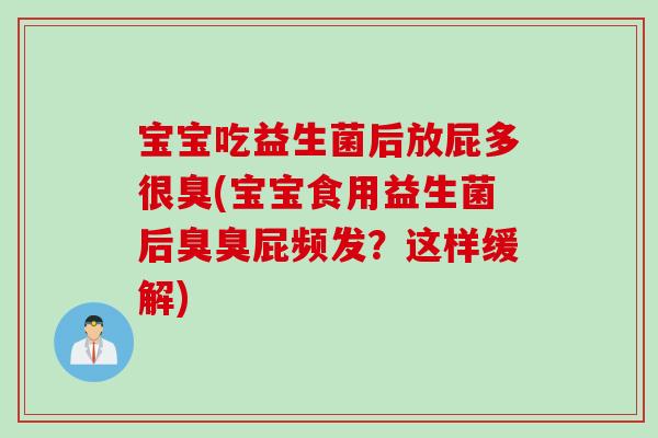 宝宝吃益生菌后放屁多很臭(宝宝食用益生菌后臭臭屁频发？这样缓解)