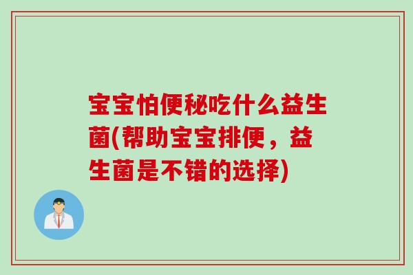 宝宝怕吃什么益生菌(帮助宝宝排便,益生菌是不错的选择) 宝宝怕吃什么益生菌(帮助宝宝排便,益生菌是不错的选择)