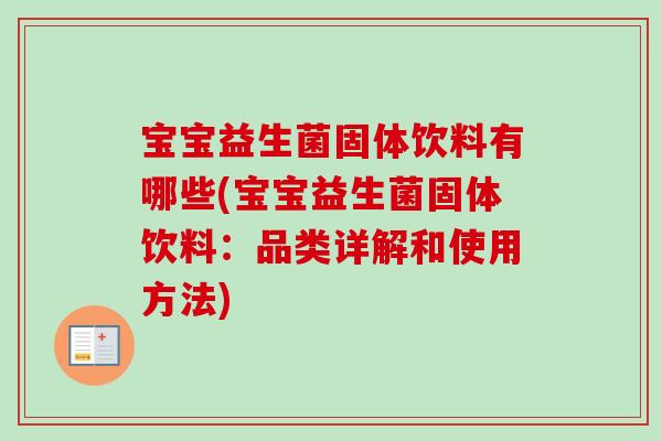 宝宝益生菌固体饮料有哪些(宝宝益生菌固体饮料：品类详解和使用方法)