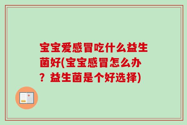 宝宝爱吃什么益生菌好(宝宝怎么办?益生菌是个好选择) 宝宝爱吃什么益生菌好(宝宝怎么办?益生菌是个好选择)