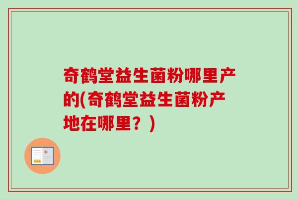 奇鹤堂益生菌粉哪里产的(奇鹤堂益生菌粉产地在哪里？)